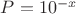 $P = 10^{-x}$