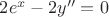$2e^x-2y''=0$