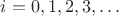 $ i = 0, 1, 2, 3,&hellip; $