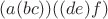 $(a(bc))((de)f)$