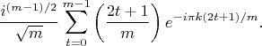 $$\frac{i^{(m-1)/2}}{\sqrt{m}} \sum_{t=0}^{m-1} \left(\frac{2t+1}{m}}\right) e^{-i \pi k (2t+1)/m}.$$