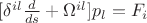 $ [\delta^{il}\frac{d}{ds}+\Omega^{il}]p_l=F_i$