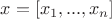 $x = [x_1, ..., x_n]$