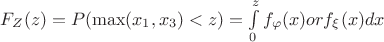 $F_Z(z)=P(\max(x_1,x_3)< z)=\int\limits_{0}^{z}f_\varphi (x) or f_\xi(x) dx$