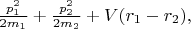 $\frac{p_1^2}{2m_1}+\frac{p_2^2}{2m_2}+V(r_1-r_2),$