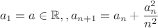 $$a_1=a\in\mathbb R,,a_{n+1}=a_n+\frac{a_n^2}{n^2} $$