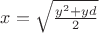 $x=\sqrt{\frac {y^2+yd} {2}}$