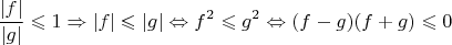 $$\frac{|f|}{|g|} \leqslant 1  \Rightarrow |f| \leqslant |g| \Leftrightarrow f^2  \leqslant g^2  \Leftrightarrow (f-g)(f+g)\leqslant 0$$