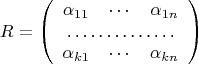 $$R=\left(\begin{array}{ccc}
\alpha_{11}& \cdots & \alpha_{1n}\\
\multicolumn{3}{c}{\dotfill} \\
\alpha_{k1} & \cdots & \alpha_{kn}
\end{array}\right)$$