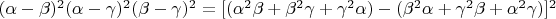 $(\alpha-\beta)^2(\alpha-\gamma)^2(\beta-\gamma)^2=[(\alpha^2\beta+\beta^2\gamma+\gamma^2\alpha)-(\beta^2\alpha+\gamma^2\beta+\alpha^2\gamma)]^2$