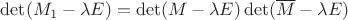 $\det(M_1-\lambda E)=\det(M-\lambda E)\det(\overline{M}-\lambda E)$