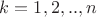 $k =1, 2, .., n$