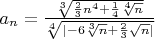 $a_{n} = \frac{\sqrt[3]{\frac23n^4+\frac14\sqrt[4]{n}}}{\sqrt[4]{|-6\sqrt[3]{n}+\frac23\sqrt{n}|}}$