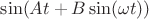 $\sin (At + B \sin(\omega t))$