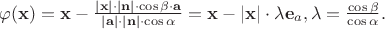 $\varphi (\mathbf x)=\mathbf x - \frac {|\mathbf x| \cdot |\mathbf n| \cdot \cos \beta \cdot \mathbf a} {|\mathbf a| \cdot |\mathbf n| \cdot \cos \alpha}=\mathbf x -|\mathbf x| \cdot \lambda \mathbf e_a, \lambda=\frac {\cos \beta} {\cos \alpha}.$
