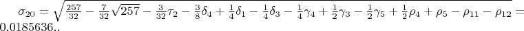 $\sigma_{20}=\sqrt{\frac{257}{32}-\frac{7}{32}\sqrt{257}-\frac{3}{32}\tau_{2}-\frac{3}{8}\delta_{4}+\frac{1}{4}\delta_{1}-\frac{1}{4}\delta_{3}-\frac{1}{4}\gamma_{4}+\frac{1}{2}\gamma_{3}-\frac{1}{2}\gamma_{5}+\frac{1}{2}\rho_{4}+\rho_{5}-\rho_{11}-\rho_{12}}=0.0185636..$