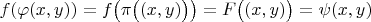 $f(\varphi(x,y))=f\big(\pi\big((x,y)\big)\big)=F\big((x,y)\big)=\psi(x,y)$