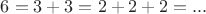 $6=3+3=2+2+2=...$