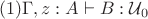 $$(1)\Gamma,  z:A \vdash B:\mathcal{U}_0$$