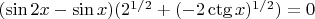 $(\sin 2x - \sin x)(2^{1/2}+(-2\ctg x)^{1/2})=0$