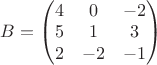 $B=\begin{pmatrix}
4 & 0 & -2\\ 
5 & 1 & 3\\ 
2 & -2 & -1
\end{pmatrix}$