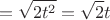 $$=\sqrt{2t^2}=\sqrt{2}t$$