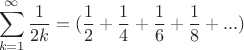 $$\sum\limits_{k = 1}^\infty  {\frac{1}{{2k}}}  = (\frac{1}{2} + \frac{1}{4} + \frac{1}{6} + \frac{1}{8} + ...)$$