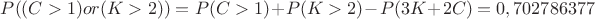 $P((C>1) or (K>2)) =P(C>1)+P(K>2) - P(3K+2C) = 0,702786377$