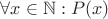 $\forall x \in \mathbb{N}: P(x)$