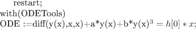 restart;
\\ with(ODETools) \\
ODE :=diff(y(x),x,x)+a*y(x)+b*y(x)^3=h[0]*x;
