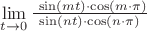 $\lim\limits_{t\to 0} \frac{\ \sin(mt)\cdot\cos(m\cdot\pi)}{\sin(nt)\cdot\cos(n\cdot\pi)}$