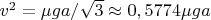 $v^2= \mu g a /\sqrt{3}\approx0,5774\mu g a$