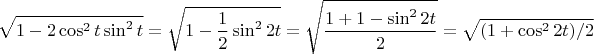 \[
\sqrt {1 - 2\cos ^2 t\sin ^2 t}  = \sqrt {1 - \frac{1}{2}\sin ^2 2t}  = \sqrt {\frac{{1 + 1 - \sin ^2 2t}}{2}}  = \sqrt {(1 + \cos ^2 2t)/2} 
\]
