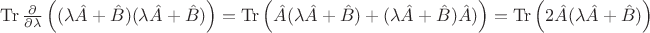 $\operatorname{Tr} \frac{\partial}{\partial \lambda}\left((\lambda\hat{A}+\hat{B})(\lambda\hat{A}+\hat{B})\right)=\operatorname{Tr} \left(\hat{A}(\lambda\hat{A}+\hat{B})+(\lambda\hat{A}+\hat{B})\hat{A})\right)=\operatorname{Tr} \left(2\hat{A}(\lambda\hat{A}+\hat{B})\right)$