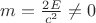 $m=\frac{2E}{c^2} \ne 0$ $m=\frac{2E}{c^2} \ne 0$