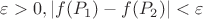 $\varepsilon >0,|f(P_1)-f(P_2)|<\varepsilon$
