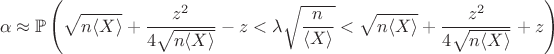 $$
\alpha \approx \mathbb P \left( \sqrt{ n \langle X \rangle} + \dfrac{z^2}{4 \sqrt{n \langle X \rangle}} - z  < \lambda \sqrt{\dfrac{n}{\langle X \rangle}} <  \sqrt{ n \langle X \rangle} + \dfrac{z^2}{4 \sqrt{n \langle X \rangle}} + z\right)
$$