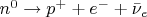 $n^0 \rightarrow p^+ + e^- + \bar{\nu}_e$