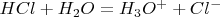 $HCl+H_2O=H_3O^++Cl^-$