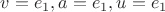 $v=e_1, a=e_1, u=e_1$