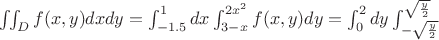 $\iint_{D}f(x,y)dxdy=\int^1_{-1.5}dx\int^{2x^2}_{3-x}f(x,y)dy=\int^2_0dy\int^{\sqrt{\frac{y}{2}}}_{-\sqrt{\frac{y}{2}}}$