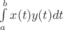 $\int \limits _a ^b x(t) y(t) dt$ $\int \limits _a ^b x(t) y(t) dt$