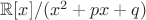 $\mathbb{R}[x]/(x^2+px+q)$