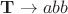 $\mathbf{T}\to abb$