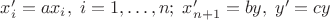 $x_i'=ax_i, \; i=1, \ldots, n; \; x_{n+1}'=by, \; y'=cy$