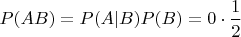 $P(AB) = P(A|B)P(B) = 0\cdot \dfrac{1}{2}$