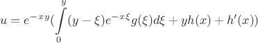 $$u=e^-^x^y(\int\limits_0^y(y-\xi)e^-^x^\xi g(\xi )d\xi +yh(x)+h'(x))$$