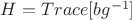 $ H = Trace [bg^{-1}] $