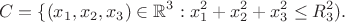 $$
C = \{(x_1,x_2, x_3)\in \mathbb{R}^3: x_1^2+x_2^2+x_3^2\le R_3^2).
$$