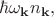 $\hbar \omega_{\mathbf{k}}n_{\mathbf{k}},$